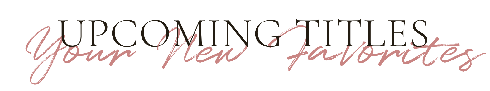 Upcoming Titles — Your New Favorites